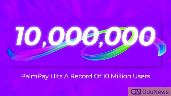 PalmPay Users In Nigeria Hit 10 Million  